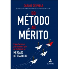 Do Método Ao Mérito: O Que Azem Os Proissionais Que Se Destacam No Mercado De Trabalho