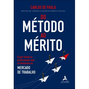 Do Método Ao Mérito: O Que Azem Os Proissionais Que Se Destacam No Mercado De Trabalho
