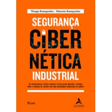 Segurança Cibernética Industrial: As Infraestruturas Críticas Mundiais Correm Perigo. Aprenda A Proteger Redes E Sistemas De Controle Com Uma Metodologia Comprovada Na Prática.