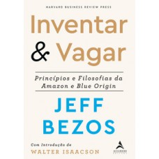 Inventar & Vagar: Príncipios E Filosofias Da Amazon E Blue Origin