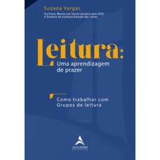 Leitura: Uma Aprendizagem De Prazer: Como Trabalhar Com Grupos De Leitura