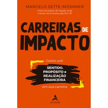 Carreiras De Impacto: Como Unir Sentido, Propósito, Realização Financeira Em Sua Carreira