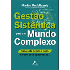 Gestão Sistêmica Para Um Mundo Complexo.: Tudo Está Ligado A Tudo. E Você, Está Ligado Nisso?