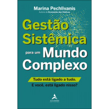 Gestão Sistêmica Para Um Mundo Complexo.: Tudo Está Ligado A Tudo. E Você, Está Ligado Nisso?