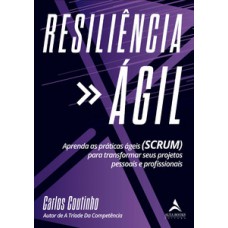 Resiliencia ágil: Aprenda As Práticas ágeis (scrum) Para Transformar Seus Projetos Pessoais E Profissionais