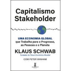 Capitalismo Stakeholder: Uma Economia Global Que Trabalha Para O Progresso, As Pessoas E O Planeta