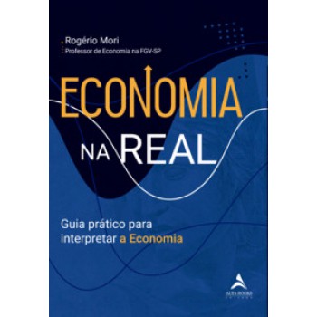 Economia Na Real: Guia Prático Para Interpretar A Economia