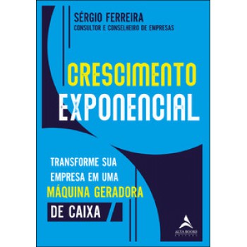 Crescimento Exponencial: Transforme Sua Empresa Em Uma Máquina Geradora De Caixa