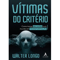 Vítimas Do Critério: Como Tornar Decisões Num Mundo Em Transformação