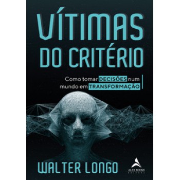 Vítimas Do Critério: Como Tornar Decisões Num Mundo Em Transformação