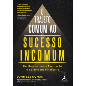 O Trajeto Comum Ao Sucesso Incomum: Um Roteiro Para A Realização E A Liberdade Financeira