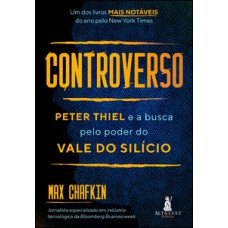 Controverso: Peter Thiel E A Busca Pelo Poder Do Vale Do Silício