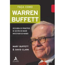 Faça Como Warren Buffett: Descubra Os Princípios De Gestão Do Maior Investidor Do Mundo