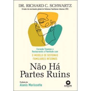 Não Há Partes Ruins: Curando Traumas E Restaurando A Plenitude Com O Modelo De Sistemas Familiares Internos