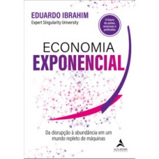 Economia Exponencial: Da Disrupção à Abundância Em Um Mundo Repleto De Máquinas