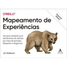 Mapeamento De Experiência: Um Guia Completo Para Alinhamento De Clientes Por Meio De Jornadas, Blueprints E Diagramas