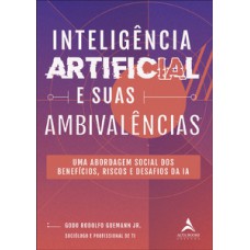 Inteligência Artificial E Suas Ambivalências: Uma Abordagem Social Dos Benefícios, Riscos E Desafios Da Ia