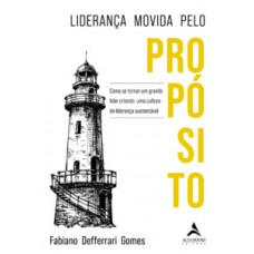 Liderança Movida Pelo Propósito: Como Se Tornar Um Grande Líder Criando Uma Cultura De Liderança Sustentável