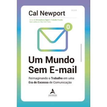 Um Mundo Sem E-mail: Reimaginando O Trabalho Em Uma Era De Excesso De Comunicação