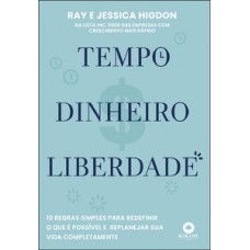 Tempo, Dinheiro, Liberdade: 10 Regras Simples Para Redefinir O Que é Possível E Replanejar Sua Vida Completamente