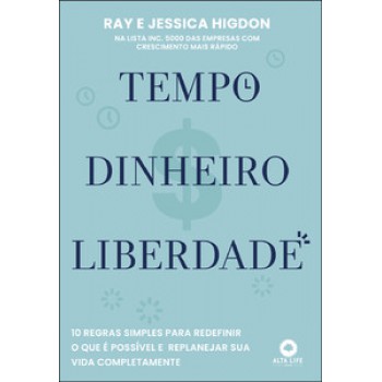 Tempo, Dinheiro, Liberdade: 10 Regras Simples Para Redefinir O Que é Possível E Replanejar Sua Vida Completamente