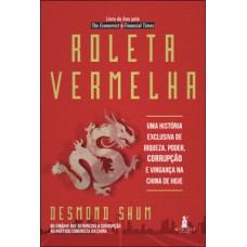 Roleta Vermelha: Uma História Exclusiva De Riqueza, Poder, Corrupção E Vingança Na China De Hoje