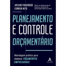 Planejamento E Controle Orçamentário: Abordagem Prática Para Elaborar Orçamentos Empresariais