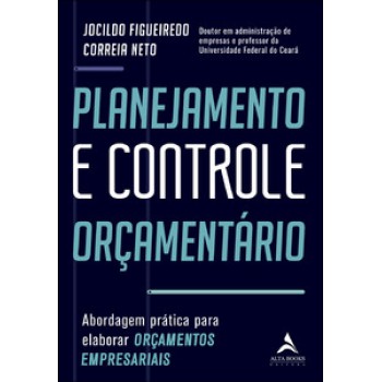 Planejamento E Controle Orçamentário: Abordagem Prática Para Elaborar Orçamentos Empresariais