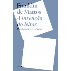 A Invenção Do Leitor: Dom Quixote E O Romance