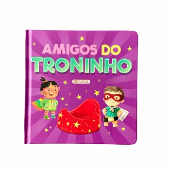 Amigos Do Troninho - Livro Infantil Para Aprender A Usar O Penico + Dicas Para Pais E Responsáveis