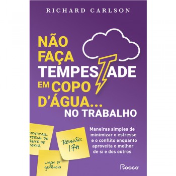 Não Faça Tempestade Em Copo Dágua No Trabalho: Maneiras Simples De Minimizar O Estresse E O Conflito Enquanto Aproveita O Melhor De Si E Dos Outros