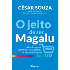 O Jeito De Ser Magalu: Lições De Quem Se Transformou Em Uma Potência No Mundo Dos Negócios