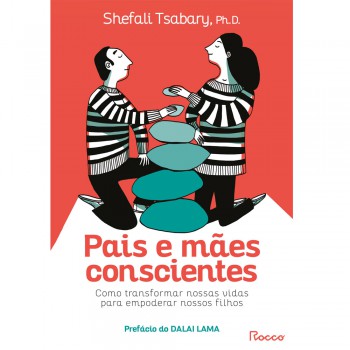 Pais E Mães Conscientes: Como Transformar Nossas Vidas Para Empoderar Nossos Filhos