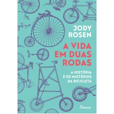 A Vida Em Duas Rodas: A História E Os Mistérios Da Bicicleta