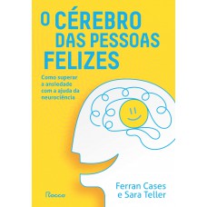 O Cérebro Das Pessoas Felizes: Como Superar A Ansiedade Com A Ajuda Da Neurociência