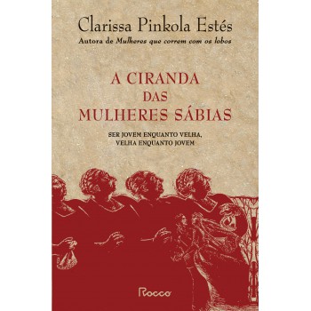 A Ciranda Das Mulheres Sábias: Ser Jovem Enquanto Velha, Velha Enquanto Jovem