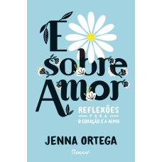 é Sobre Amor: Reflexões Para O Coração E A Alma