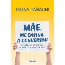 Mãe, Me Ensina A Conversar: Lidando Com O Transtorno Do Espectro Autista Com Amor