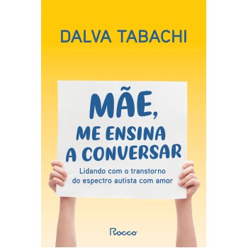 Mãe, Me Ensina A Conversar: Lidando Com O Transtorno Do Espectro Autista Com Amor