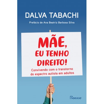 Mãe, Eu Tenho Direito!: Convivendo Com O Transtorno Do Espectro Autista Em Adultos