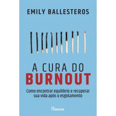 A Cura Do Burnout: Como Encontrar Equilíbrio E Recuperar Sua Vida Após O Esgotamento