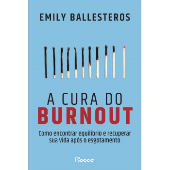 A Cura Do Burnout: Como Encontrar Equilíbrio E Recuperar Sua Vida Após O Esgotamento