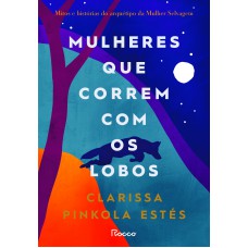 Mulheres Que Correm Com Os Lobos: Mitos E Histórias Do Arquétipo Da Mulher Selvagem Mulheres Que Correm Com Os Lobos: Mitos E Histórias Do Arquétipo Da Mulher Selvagem