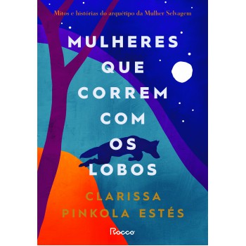 Mulheres Que Correm Com Os Lobos: Mitos E Histórias Do Arquétipo Da Mulher Selvagem