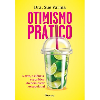Otimismo Prático: A Arte, A Ciência E A Prática Do Bem-estar Excepcional