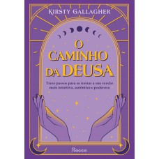 O Caminho Da Deusa: Treze Passos Para Se Tornar A Sua Versão Mais Intuitiva, Autêntica E Poderosa O Caminho Da Deusa: Treze Passos Para Se Tornar A Sua Versão Mais Intuitiva, Autêntica E Poderosa