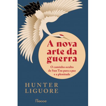 A Nova Arte Da Guerra: O Caminho Oculto De Sun Tzu Para A Paz E A Plenitude