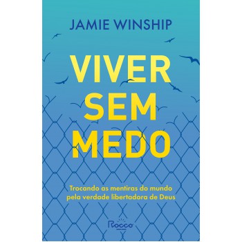 Viver Sem Medo: Trocando As Mentiras Do Mundo Pela Verdade Libertadora De Deus