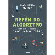 Refém Do Algoritmo: A Vida Sob A Sombra Da Inteligência Artificial Refém Do Algoritmo: A Vida Sob A Sombra Da Inteligência Artificial