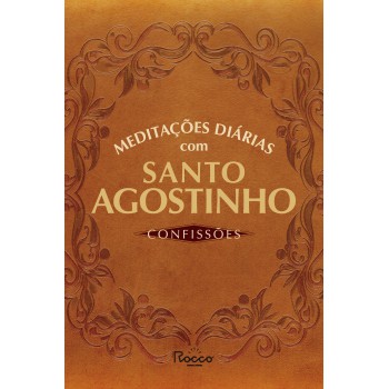 Meditações Diárias Com Santo Agostinho: Confissões